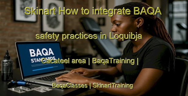 Skinart How to integrate BAQA safety practices in Loquibja Cacateel area | BaqaTraining | BaqaClasses | SkinartTraining-Mexico